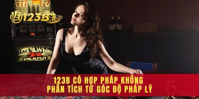 123b Có Hợp Pháp Không Phân Tích Từ Góc Độ Pháp Lý