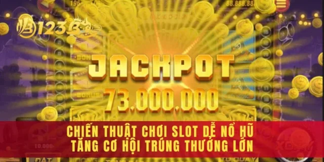 Chiến Thuật Chơi Slot Dễ Nổ Hũ Tăng Cơ Hội Trúng Thưởng Lớn