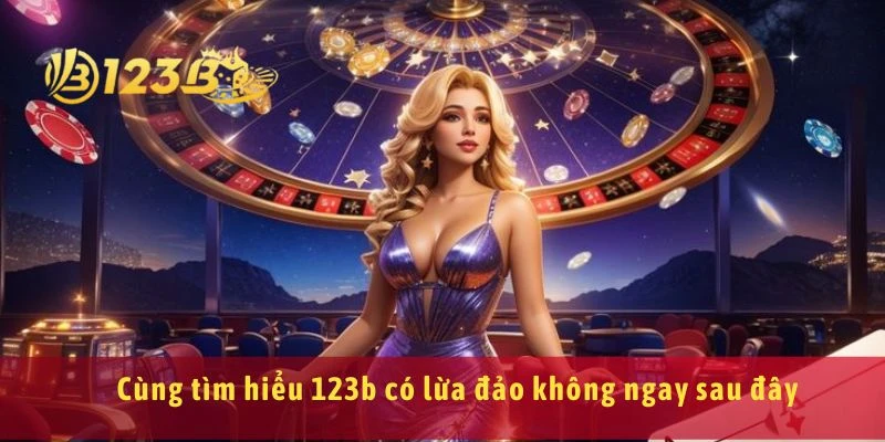 Cùng tìm hiểu 123b có lừa đảo không ngay sau đây