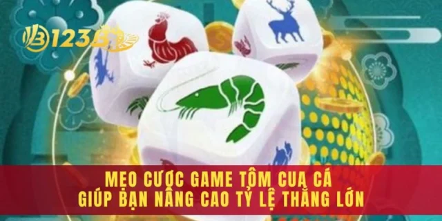 Mẹo Cược Game Tôm Cua Cá Giúp Bạn Nâng Cao Tỷ Lệ Thắng Lớn