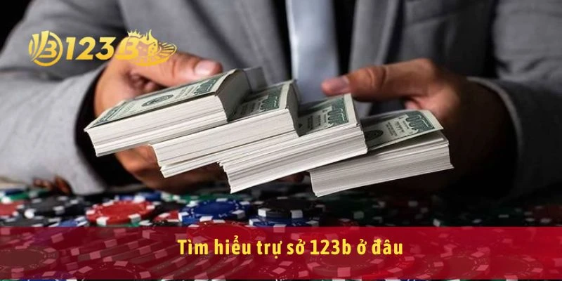 Tìm hiểu trự sở 123b ở đâu